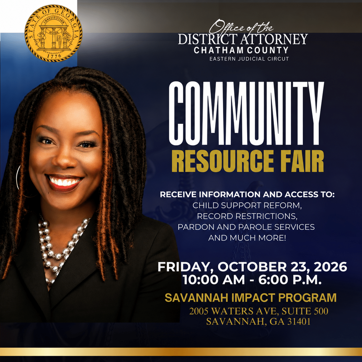 Office of the District Attorney Chatham County Eastern Judicial Circuit Community Resource Fair. Receive information and access to: child support reform, record restrictions, pardon and parole services, and much more! Friday, October 23, 2026. 10:00 AM - 6:00 PM. Savannah Impact Program 2005 Waters Ave. Suite 500. Savannah GA 31401